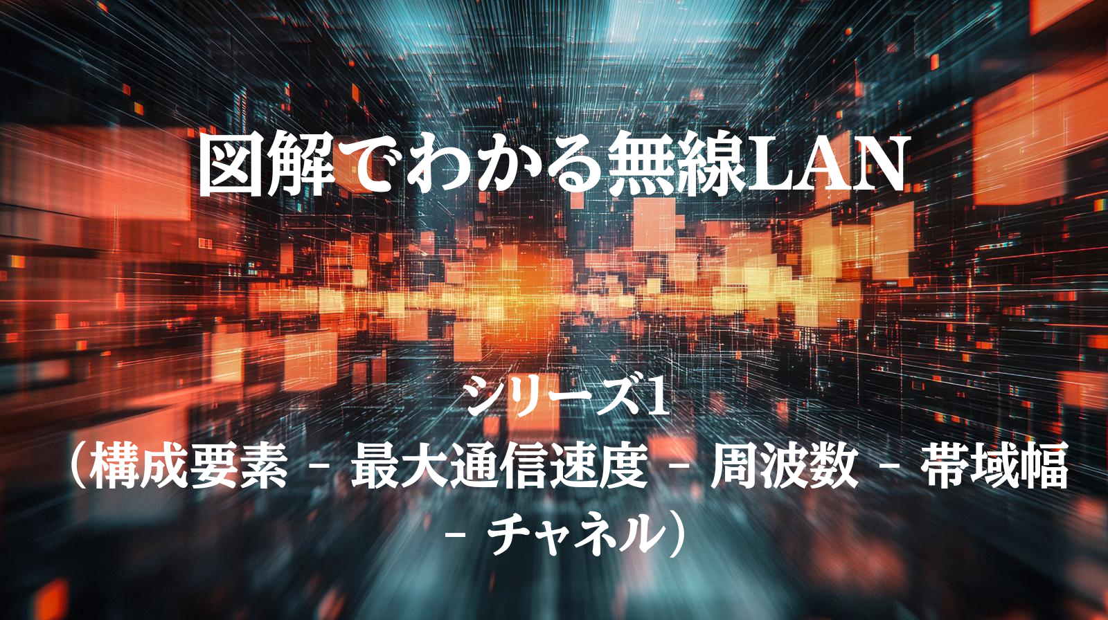 記事のタイトルを粟原素画像。タイトル名は「図解でわかる無線LAN シリーズ１（構成要素 - 最大通信速度 - 周波数 - 帯域幅 - チャネル）」
